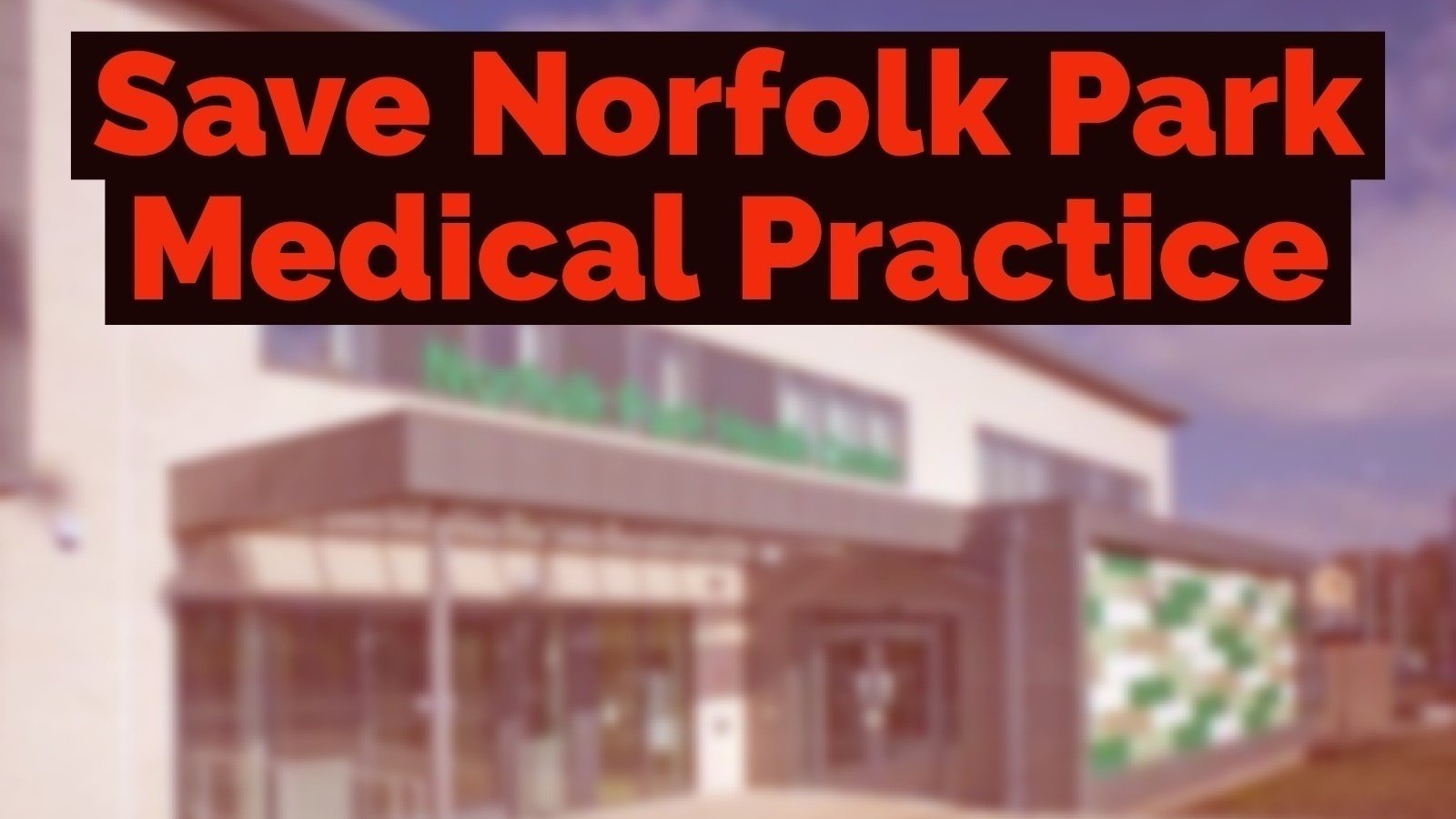 Petition · Save Norfolk Park Medical Practice ·