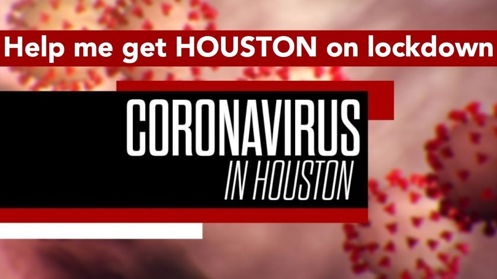 Petition · HELP ME GET HOUSTON ON LOCKDOWN Houston, United States