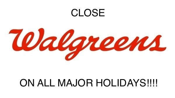 Petition · MAKE WALGREENS CLOSE ON ALL MAJOR HOLIDAYS!! - United States