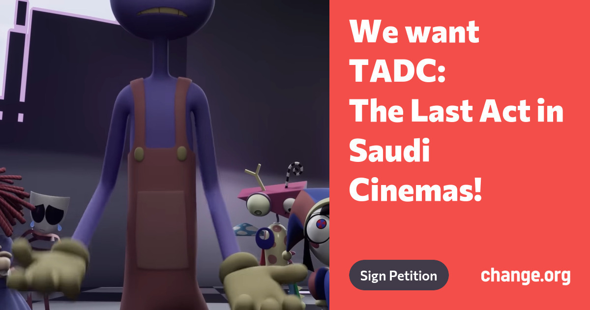 Petition We Want TADC The Last Act In Saudi Cinemas Saudi Arabia petition-we-want-tadc-the-last-act-in-saudi-cinemas-saudi-arabia