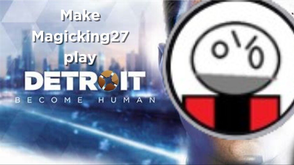 Petition · Make Magicking27 play Detroit become human - United States