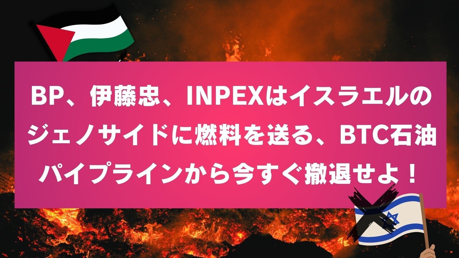 オンライン署名 · BP、伊藤忠、INPEXはイスラエルのジェノサイドに燃料を送るBTC石油パイプラインから今すぐ撤退せよ！ - 日本 ·  Change.org