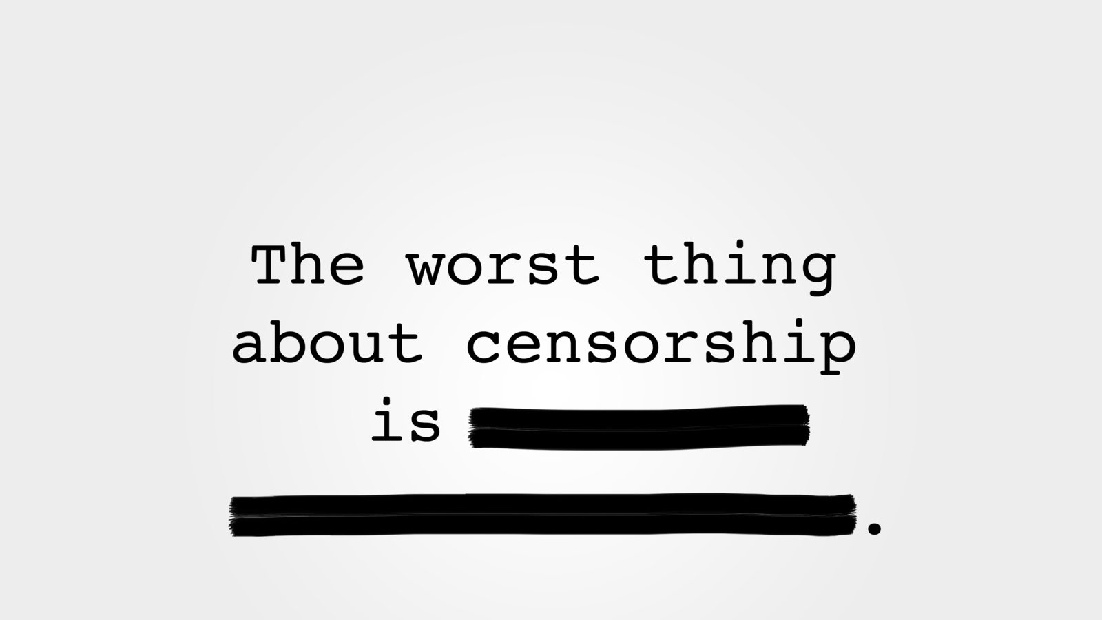 One of the worst things. The worst thing about censorship is...смысл фразы с переводом на русский.