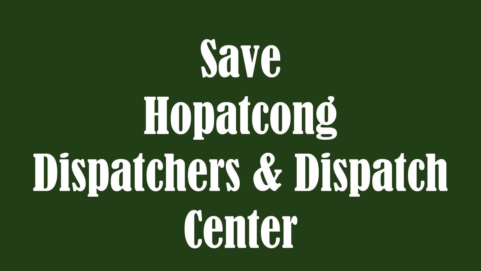 Petition · Save Hopatcong, NJ Dispatchers/Dispatch Center United